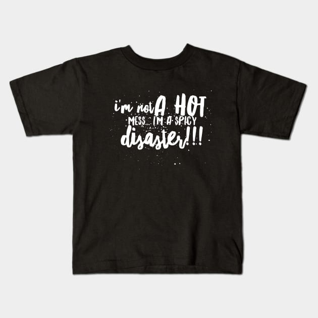 I'm Not a Hot Mess...I'm a Spicy Disaster!!! Kids T-Shirt by JustSayin'Patti'sShirtStore